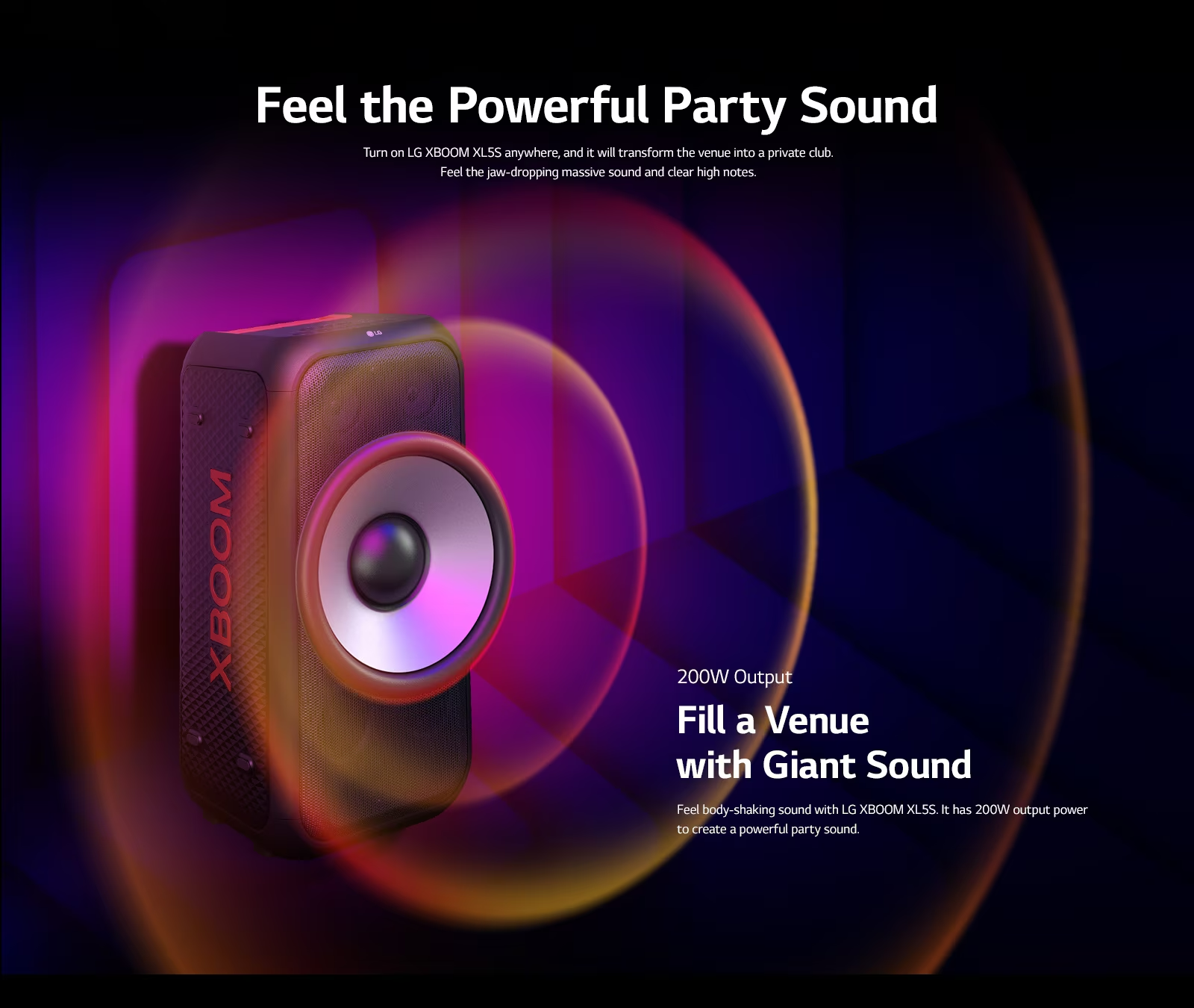 LG XBOOM XL5S is placed on the infinite space. On the wall, square sound graphics are illustrated. In the middel of the speaker an 6.5-inch giant woofer is enlarged in order to emphazie its 200W sound. Sound waves comes out from the woofer. 